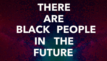 There Are Black People in the Future by Alisha Wormsley